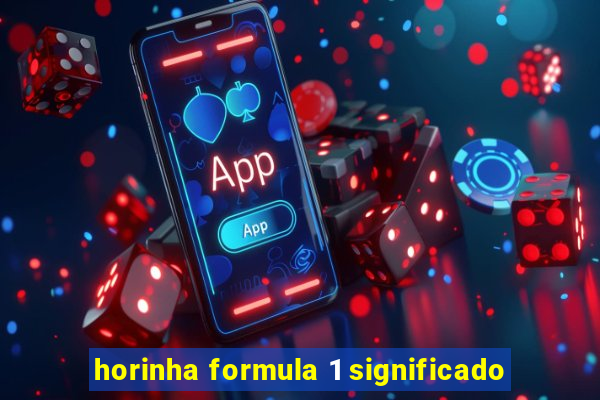 horinha formula 1 significado